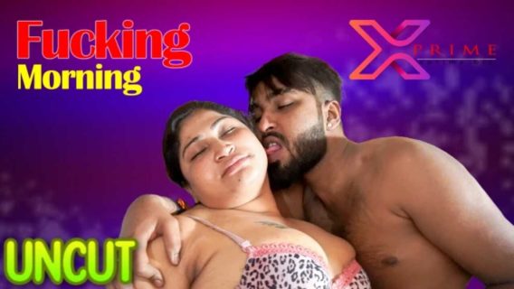 Fucking Morning 2023 Xprime Originals Hindi Hot Short Film